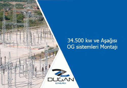 34.500 kw ve Aşağısı OG sistemleri Montajı